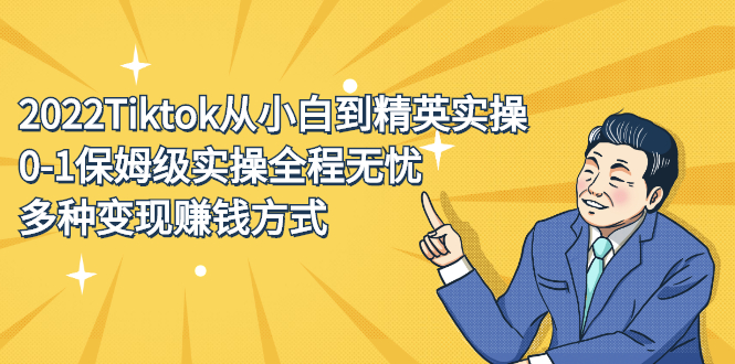 2022Tiktok从小白到精英实操特训营，带你掌握Tiktok账号运营-智领未来创业网