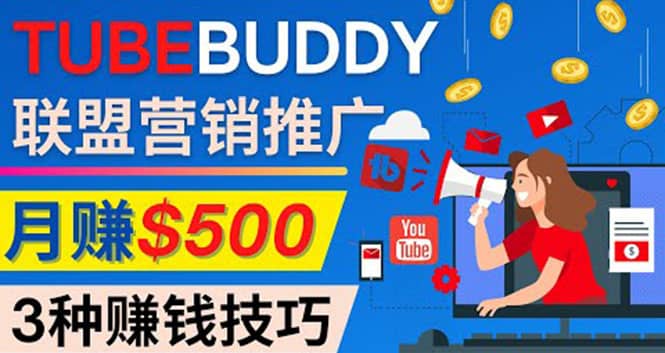 推广TubeBuddy联盟营销项目，完全免费的推广方法，轻松月赚500美元-智领未来创业网