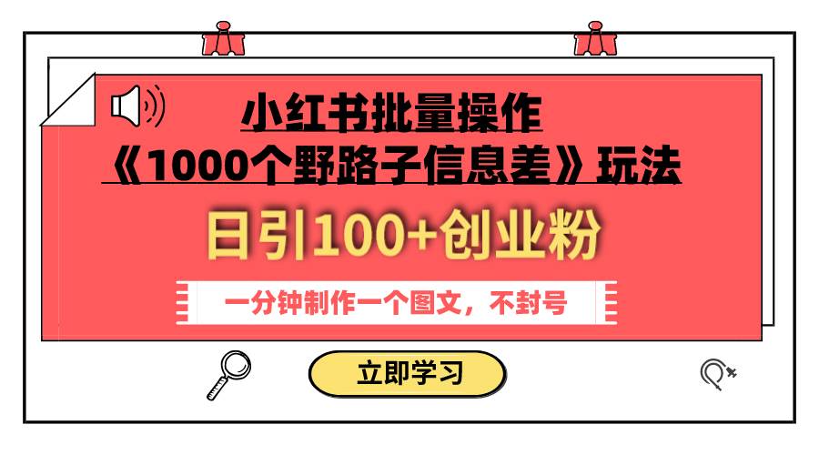 小红书批量操作《1000个野路子信息差》玩法 日引100+创业粉 一分钟一个图文-智领未来创业网