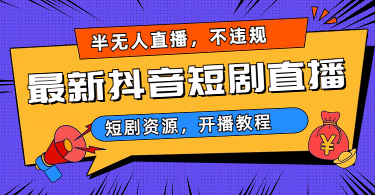 最新抖音短剧半无人直播，不违规日入500+-智领未来创业网