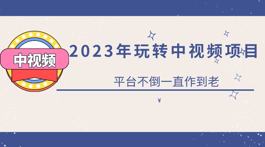 2023一心0基础玩转中视频项目：平台不倒，一直做到老-智领未来创业网