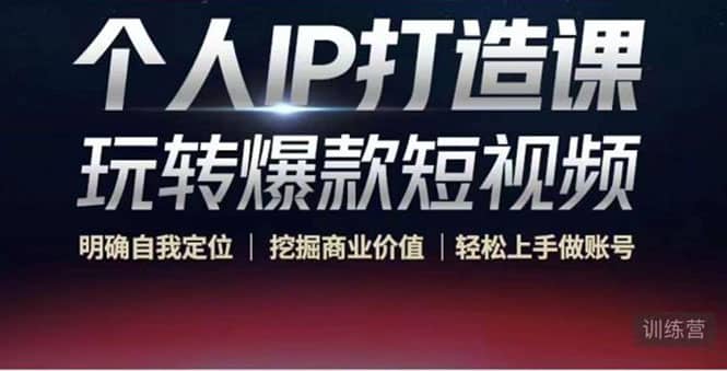 个人IP打造课-玩转爆款短视频，明确自我定位|挖掘商业价值|轻松上手做账号-智领未来创业网