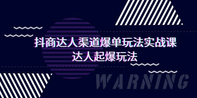 抖商达人-渠道爆单玩法实操课，达人起爆玩法（29节课）-智领未来创业网