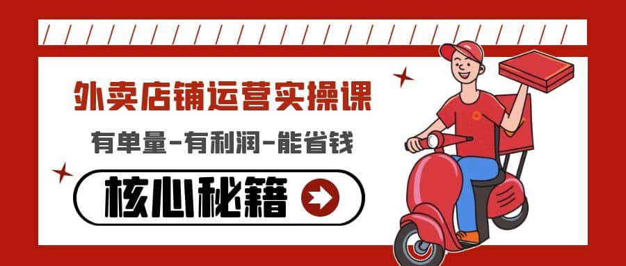 外卖店铺运营实操课：有单量-有利润-能省钱，核心秘籍无保留分享-智领未来创业网