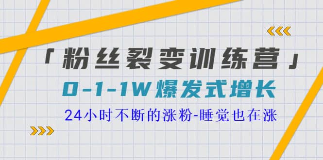 「粉丝裂变训练营」0-1-1w爆发式增长，24小时不断的涨粉-睡觉也在涨-16节课-智领未来创业网