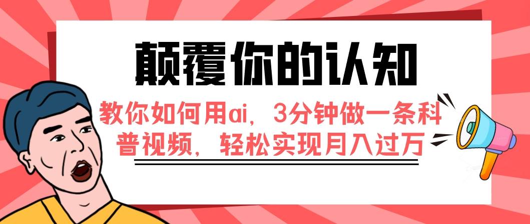 颠覆你的认知，教你如何用ai，3分钟做一条科普视频，轻松实现月入过万-智领未来创业网