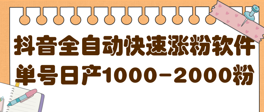 揭秘抖音全自动快速涨粉软件，单号日产1000-2000粉【视频教程+配套软件】-智领未来创业网