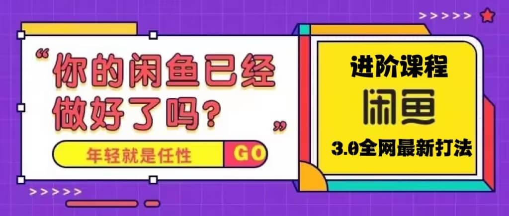 火爆全网的咸鱼玩法进阶课程，咸鱼进阶课程-智领未来创业网