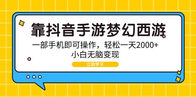 靠抖音手游梦幻西游，一部手机即可操作，轻松一天2000+，小白无脑变现-智领未来创业网