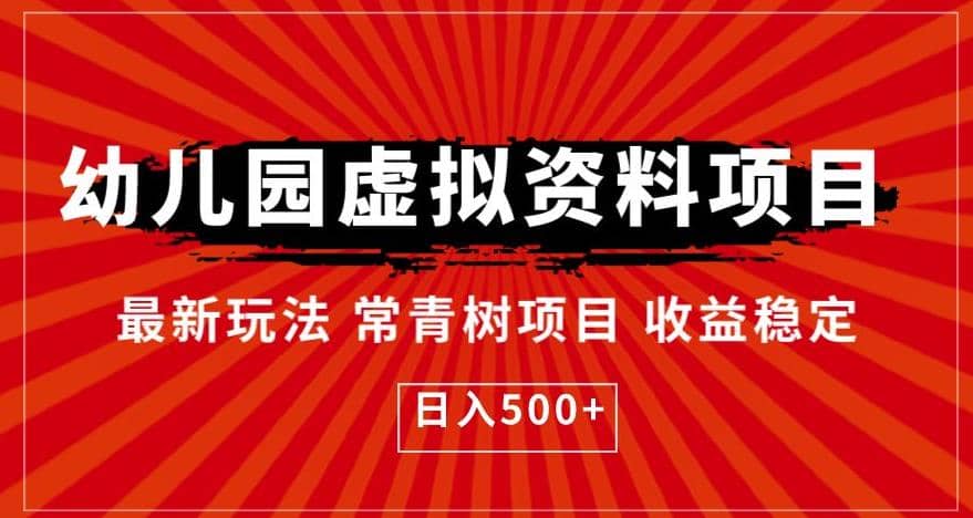 幼儿园虚拟资料项目，最新玩法常青树项目收益稳定，日入500+【揭秘】-智领未来创业网