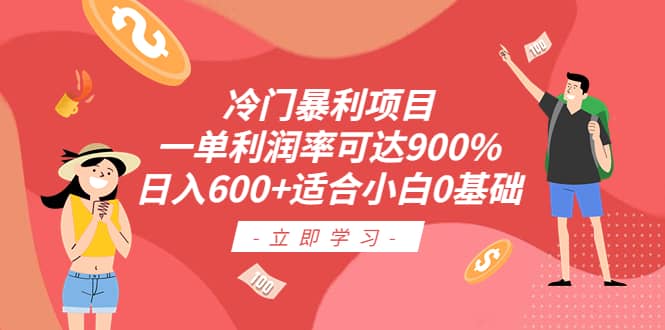 冷门暴利项目，一单利润率可达900%，日入600+适合小白0基础（教程+素材）-智领未来创业网
