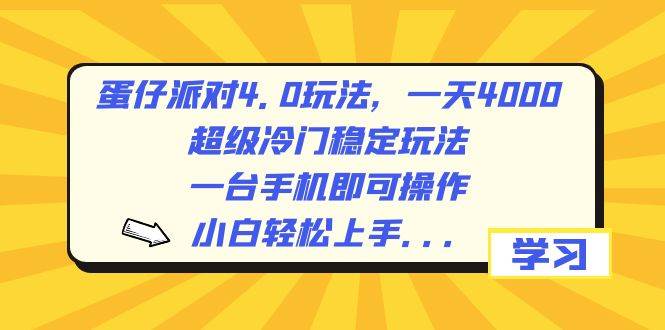 蛋仔派对4.0玩法，一天4000+，超级冷门稳定玩法，一台手机即可操作，小白轻松上手，保姆级教学-智领未来创业网