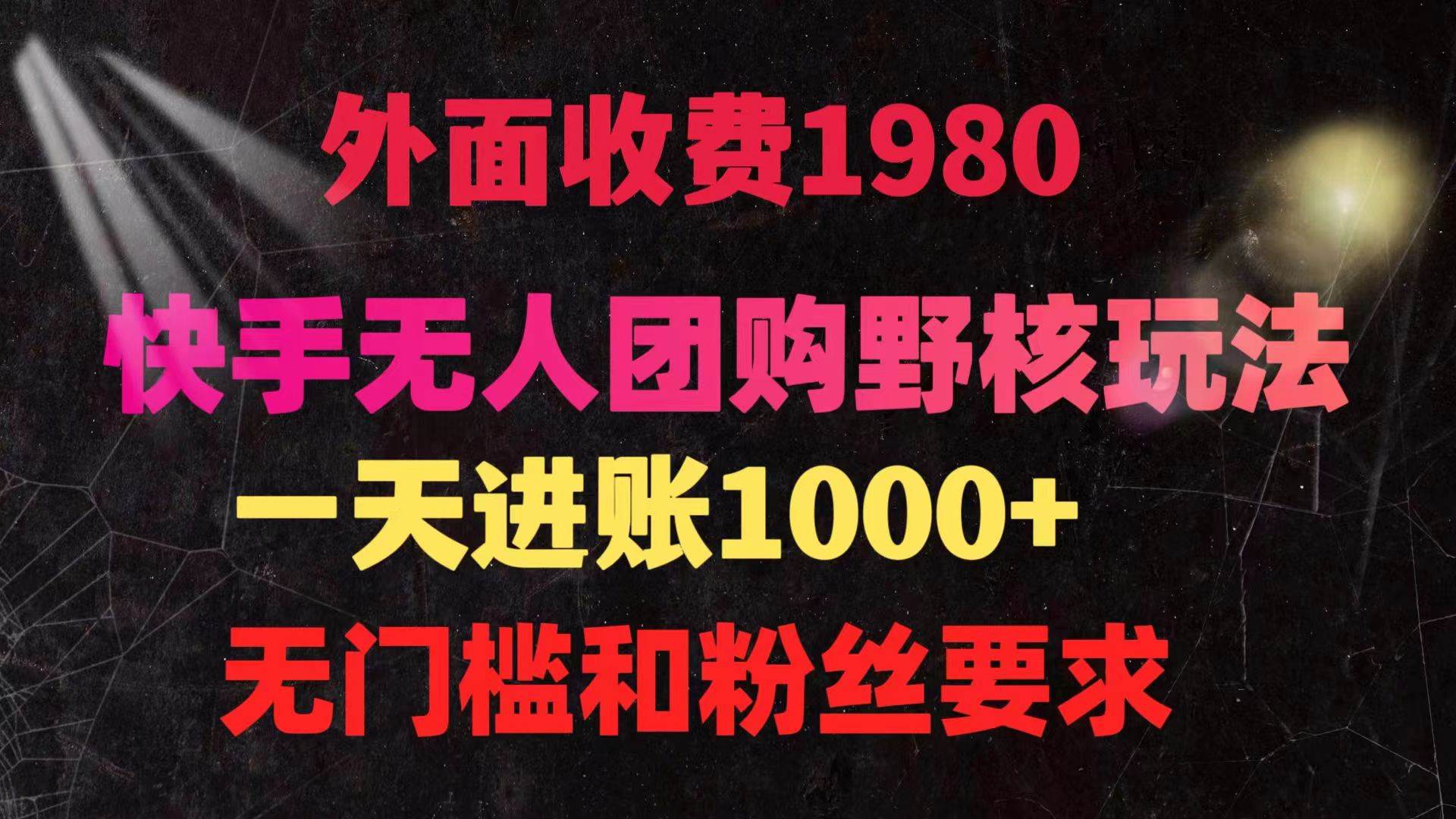 快手无人团购带货野核玩法，一天4位数 无任何门槛-智领未来创业网