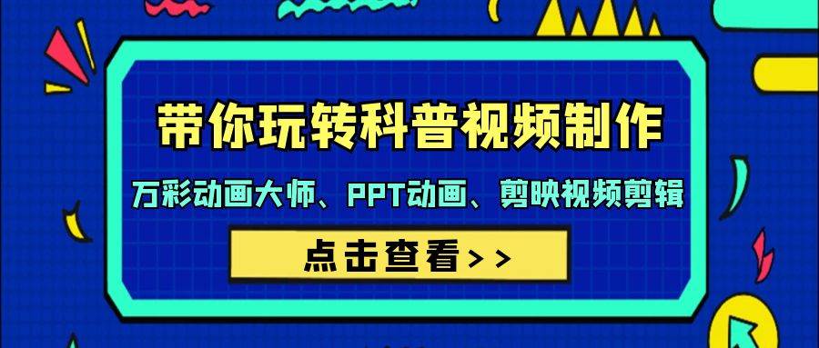 带你玩转科普视频 制作：万彩动画大师、PPT动画、剪映视频剪辑（44节课）-智领未来创业网