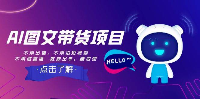 AI图文带货项目：不用出镜，不用拍短视频，不用做直播  就能出单，赚取佣金-智领未来创业网