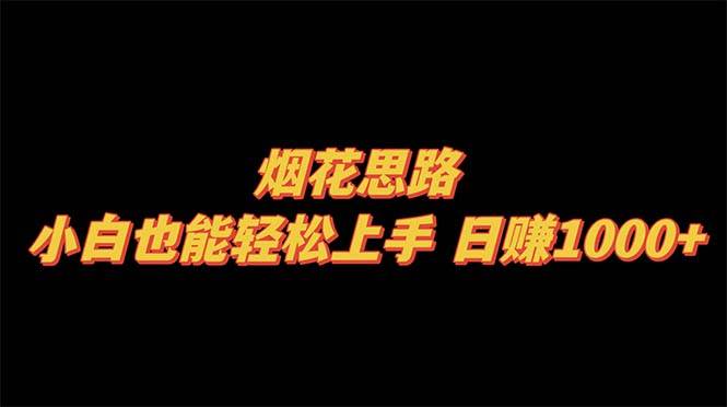 烟花思路，小白也能轻松上手，日赚1000+-智领未来创业网