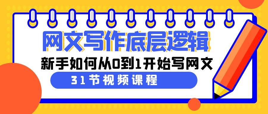 网文写作底层逻辑，新手如何从0到1开始写网文（31节课）-智领未来创业网