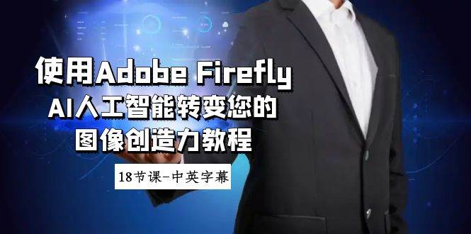 使用Adobe Firefly AI人工智能转变您的图像创造力教程-18节课-中英字幕-智领未来创业网