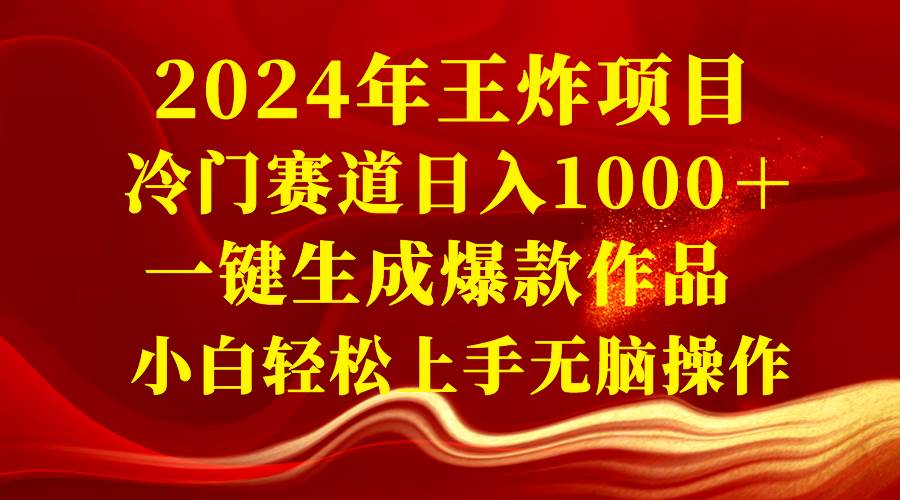 2024年王炸项目 冷门赛道日入1000＋一键生成爆款作品 小白轻松上手无脑操作-智领未来创业网