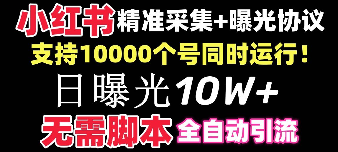 【价值10万！】小红书全自动采集+引流协议一体版！无需手机，支持10000-智领未来创业网