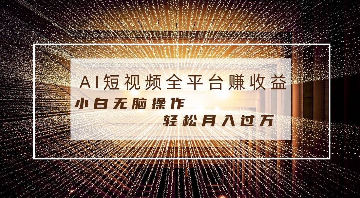 每天半小时轻松月入过万，适合任意人群，小白无脑操作，AI条条原创视频-智领未来创业网