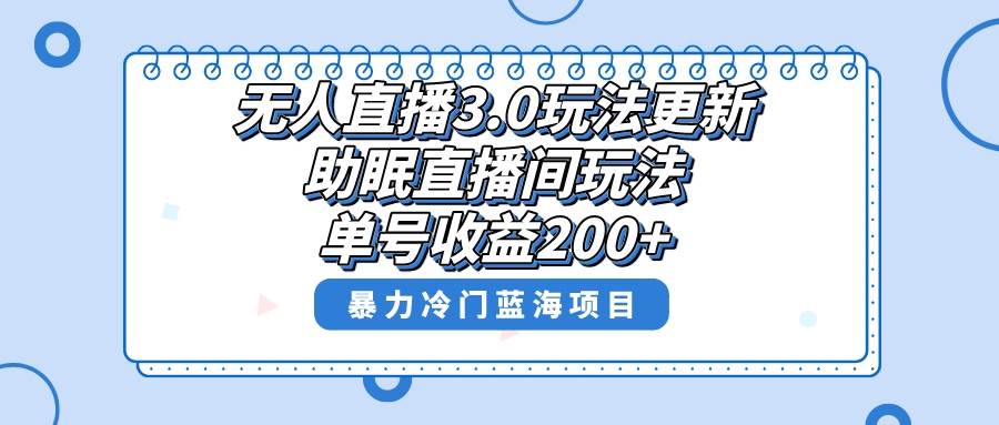 无人直播3.0玩法更新，助眠直播间项目，单号收益200+，暴力冷门蓝海项目！-智领未来创业网