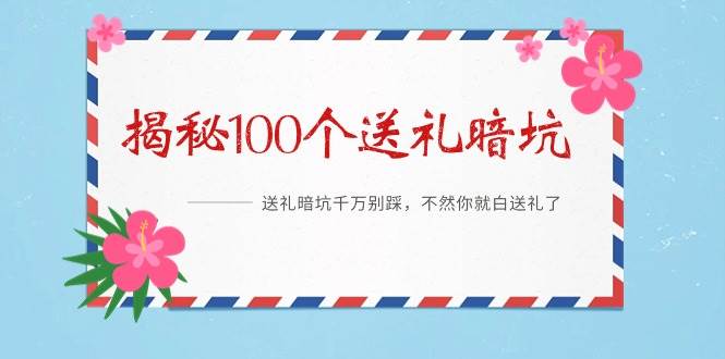 《揭秘100个送礼暗坑》——送礼暗坑千万别踩，不然你就白送礼了-智领未来创业网