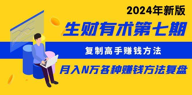 生财有术第七期：复制高手赚钱方法 月入N万各种方法复盘（更新到24年0313）-智领未来创业网