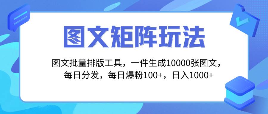 图文批量排版工具，矩阵玩法，一键生成10000张图，每日分发多个账号-智领未来创业网