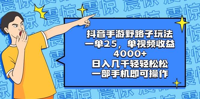 抖音手游野路子玩法，一单25，单视频收益4000+，日入几千轻轻松松，一部手机即可操作-智领未来创业网