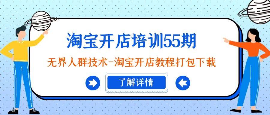 淘宝开店培训55期：无界人群技术-淘宝开店教程打包下载-智领未来创业网