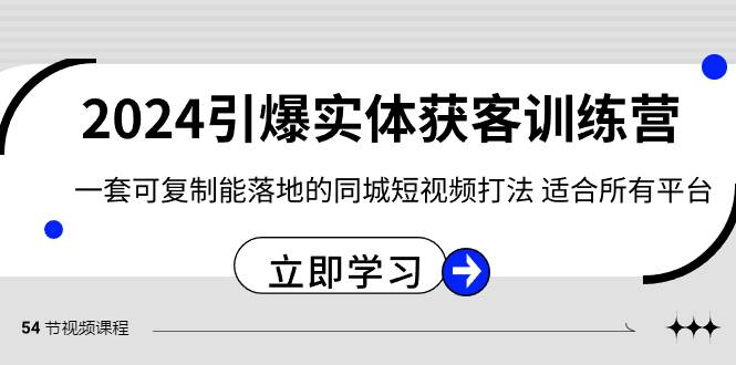 2024·引爆实体获客训练营 一套可复制能落地的同城短视频打法 适合所有平台-智领未来创业网