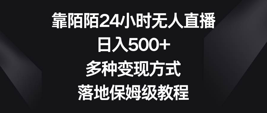靠陌陌24小时无人直播，日入500+，多种变现方式，落地保姆级教程-智领未来创业网