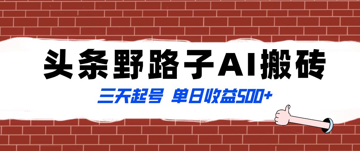 全网首发头条野路子AI搬砖玩法，纪实类超级蓝海项目，三天起号单日收益500+-智领未来创业网