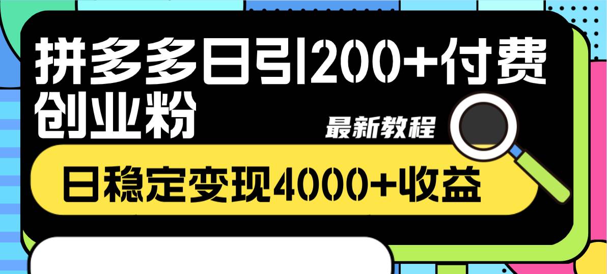 拼多多日引200+付费创业粉，日稳定变现4000+收益最新教程-智领未来创业网