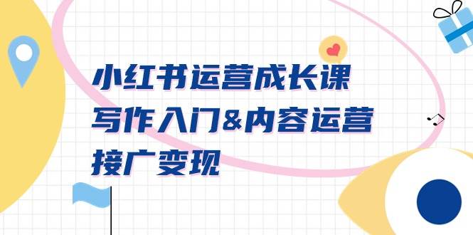 小红书运营成长课，写作入门内容运营接广变现【文档课】-智领未来创业网