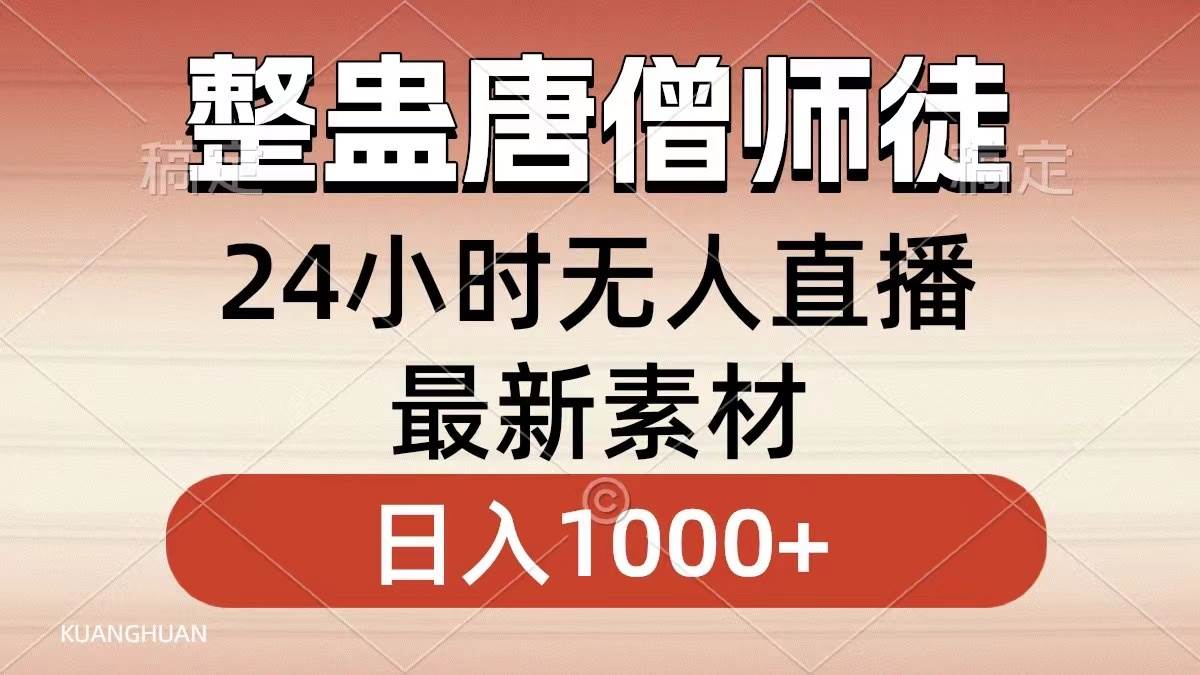 整蛊唐僧师徒四人，无人直播最新素材，小白也能一学就会，轻松日入1000+-智领未来创业网