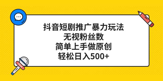 抖音短剧推广暴力玩法，无视粉丝数，简单上手做原创，轻松日入500+-智领未来创业网