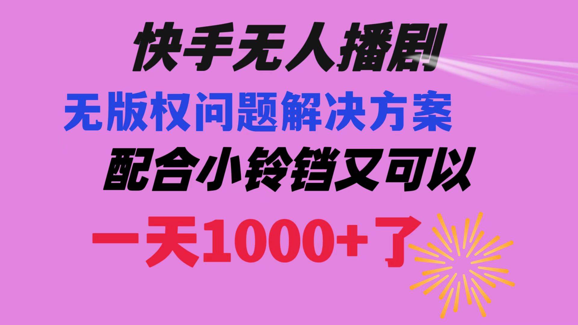 快手无人播剧 解决版权问题教程 配合小铃铛又可以1天1000+了-智领未来创业网