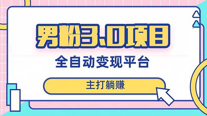 男粉3.0项目，日入1000+！全自动获客渠道，当天见效，新手小白也能简单操作-智领未来创业网