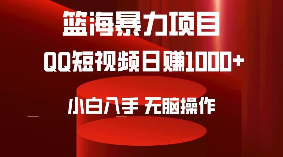 2024年篮海项目，QQ短视频暴力赛道，小白日入1000+，无脑操作，简单上手。-智领未来创业网