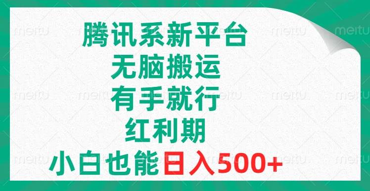 腾讯系新平台，无脑搬运，有手就行，红利期，小白也能日入500+-智领未来创业网
