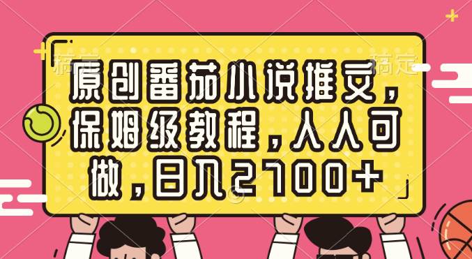 原创番茄小说推文，保姆级教程，人人可做，日入2700+-智领未来创业网