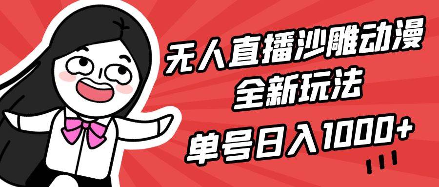 无人直播沙雕动漫全新玩法，单号日入1000+，小白可做，详细教程-智领未来创业网