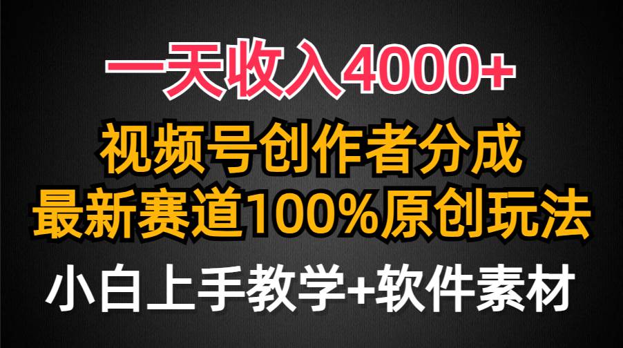 一天收入4000+，视频号创作者分成，最新赛道100%原创玩法，小白也可以轻…-智领未来创业网