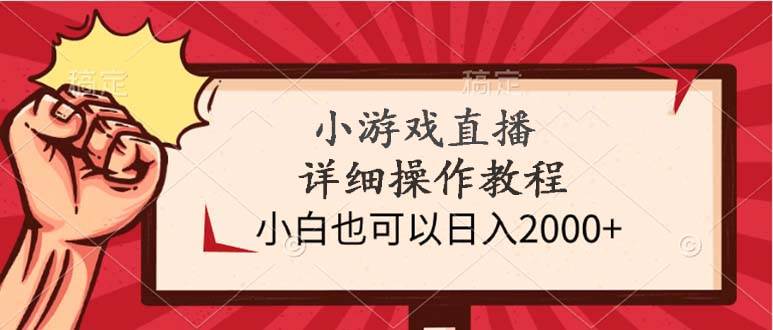 小游戏直播详细操作教程，小白也可以日入2000+-智领未来创业网