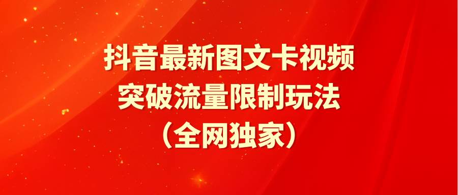 抖音最新图文卡视频 突破流量限制玩法-智领未来创业网