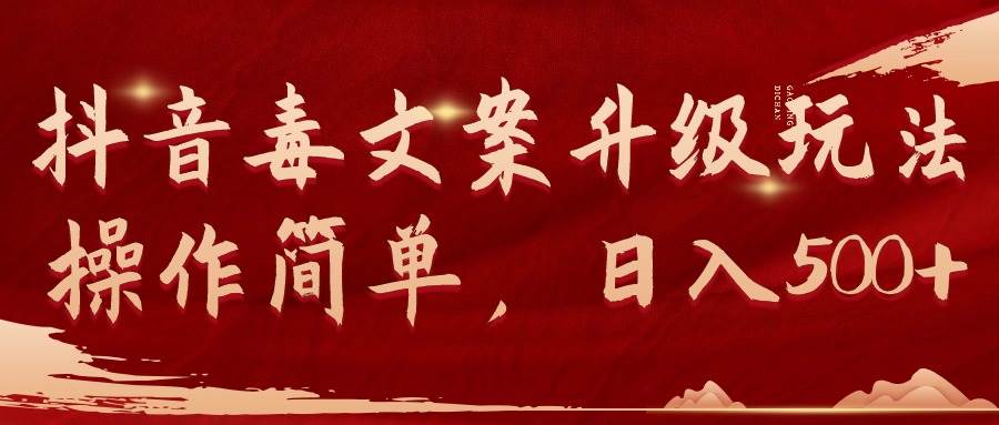 抖音毒文案升级玩法，操作简单，日入500+-智领未来创业网
