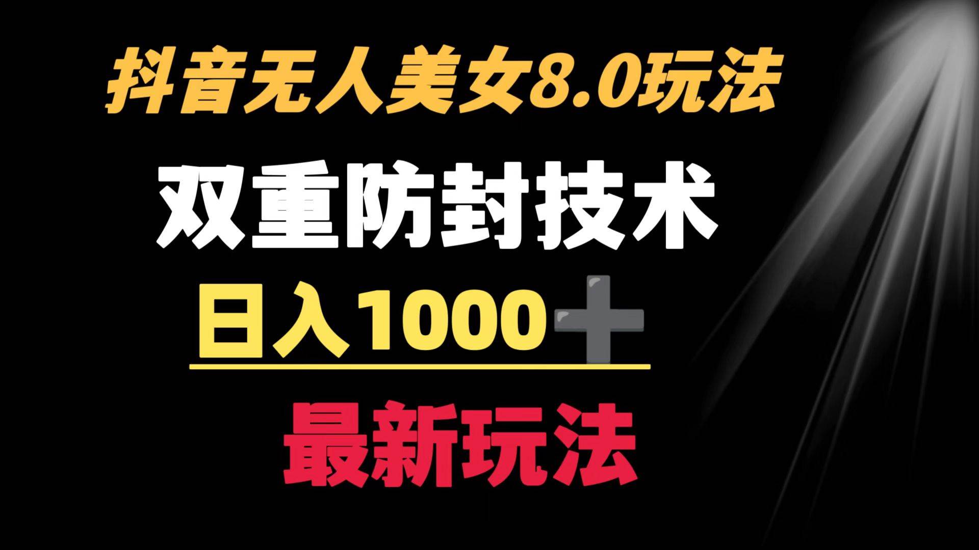 抖音无人美女玩法 双重防封手段 不封号日入1000+教程+软件+素材-智领未来创业网