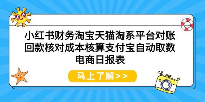 小红书财务淘宝天猫淘系平台对账回款核对成本核算支付宝自动取数电商日报表-智领未来创业网